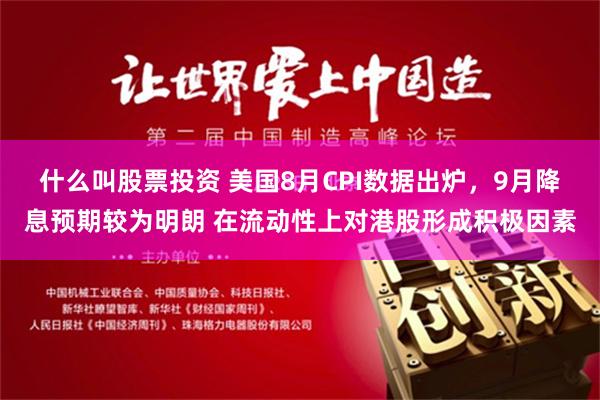 什么叫股票投资 美国8月CPI数据出炉，9月降息预期较为明朗 在流动性上对港股形成积极因素