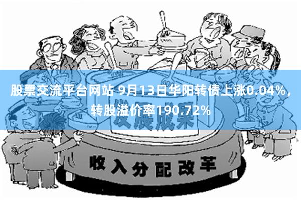 股票交流平台网站 9月13日华阳转债上涨0.04%，转股溢价率190.72%