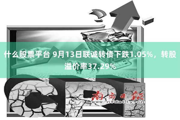 什么股票平台 9月13日联诚转债下跌1.05%，转股溢价率37.29%