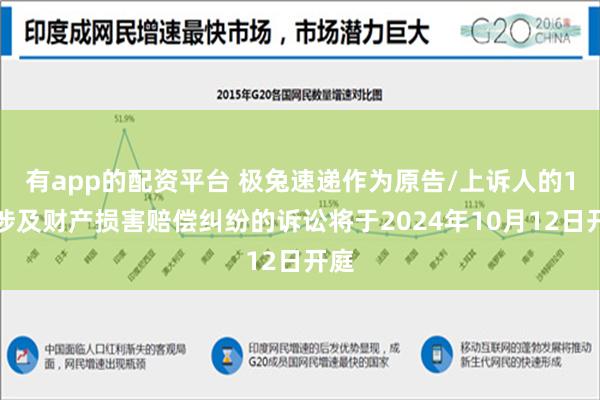 有app的配资平台 极兔速递作为原告/上诉人的1起涉及财产损害赔偿纠纷的诉讼将于2024年10月12日开庭