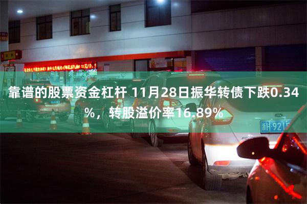 靠谱的股票资金杠杆 11月28日振华转债下跌0.34%，转股溢价率16.89%