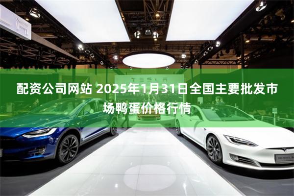 配资公司网站 2025年1月31日全国主要批发市场鸭蛋价格行情